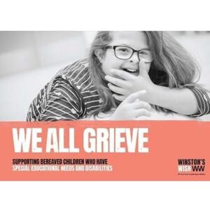 Winston's Wish We All Grieve: Supporting Bereaved Children Who Have Special Educational Needs/Disabilities Winston's Wish We All Grieve: Supporting Bereaved Children Who Have Special Educational Needs/Disabilities