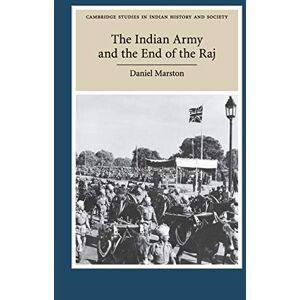 Marston, Daniel The Indian Army and the End of the Raj: 23 (Cambridge Studies in Indian History and Society, Series Number 23) Marston, Daniel The Indian Army and the End of the Raj: 23 (Cambridge Studies in Indian History and Society, Series Number 23)