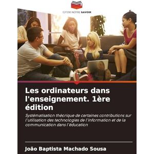 Sousa, João Baptista Machado Les ordinateurs dans l'enseignement. 1ère édition: Systématisation théorique de certaines contributions sur l'utilisation des technologies de l'information et de la communication dans l'éducation Sousa, João Baptista Machado Les ordinateurs dans l'enseignement. 1ère édition: Systématisation théorique de certaines contributions sur l'utilisation des technologies de l'information et de la communication dans l'éducation