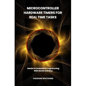 Whitcombe, Theodore microcontroller hardware timers for real time tasks: hands on embedded programming with stm32 and rtos Whitcombe, Theodore microcontroller hardware timers for real time tasks: hands on embedded programming with stm32 and rtos