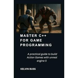 Buss, Kelvin Master c++ for game programming: A practical guide to build action games with unreal engine 5 Buss, Kelvin Master c++ for game programming: A practical guide to build action games with unreal engine 5