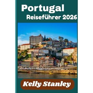 Stanley Portugal Reiseführer 2026: Ihr umfassender Begleiter zur Erkundung der Kultur, Küche und Landschaft Portugals Stanley Portugal Reiseführer 2026: Ihr umfassender Begleiter zur Erkundung der Kultur, Küche und Landschaft Portugals