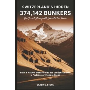 S. Steve, Landa Switzerland’s Hidden 374,142 Bunkers: The Secret Stronghold Beneath the Peace: How a Nation Transformed Its Landscape into a Fortress of Preparedness (RANDOM HISTORIES YOU NEED TO KNOW) S. Steve, Landa Switzerland’s Hidden 374,142 Bunkers: The Secret Stronghold Beneath the Peace: How a Nation Transformed Its Landscape into a Fortress of Preparedness (RANDOM HISTORIES YOU NEED TO KNOW)