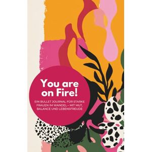 Strasser, Bianca You are on Fire: Ein Bullet Journal für starke Frauen im Wandel – Mit Mut, Balance und Lebensfreude Strasser, Bianca You are on Fire: Ein Bullet Journal für starke Frauen im Wandel – Mit Mut, Balance und Lebensfreude