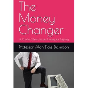 Dickinson, Professor Alan Dale The Money Changer: A Charlie O'Brien, Private Investigator Mystery Dickinson, Professor Alan Dale The Money Changer: A Charlie O'Brien, Private Investigator Mystery