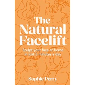 Perry, Sophie The Natural Facelift: Sculpt your face at home in just 5 minutes a day Perry, Sophie The Natural Facelift: Sculpt your face at home in just 5 minutes a day