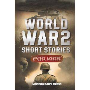 Press, Modern Daily World War II Short Stories for Kids: Unbelievable Historical True Tales of Timeline, Combatants and Military Operations to Inspire Courage for Young Readers (Historical Non Fiction Books for Kids) Press, Modern Daily World War II Short Stories for Kids: Unbelievable Historical True Tales of Timeline, Combatants and Military Operations to Inspire Courage for Young Readers (Historical Non Fiction Books for Kids)