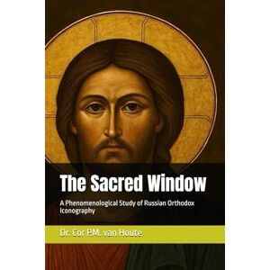 van Houte, Dr. Cor P.M. The Sacred Window: A Phenomenological Study of Russian Orthodox Iconography (Theology series) van Houte, Dr. Cor P.M. The Sacred Window: A Phenomenological Study of Russian Orthodox Iconography (Theology series)