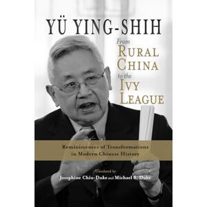Yü, Ying-shih From Rural China to the Ivy League: Reminiscences of Transformations in Modern Chinese History (Cambria Sinophone Translation Series) Yü, Ying-shih From Rural China to the Ivy League: Reminiscences of Transformations in Modern Chinese History (Cambria Sinophone Translation Series)