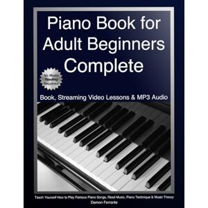 Ferrante, Damon Piano Book for Adult Beginners Complete: Teach Yourself How to Play Famous Piano Songs, Read Music, Piano Technique & Music Theory (Book, Streaming Video Lessons & MP3 Audio) Ferrante, Damon Piano Book for Adult Beginners Complete: Teach Yourself How to Play Famous Piano Songs, Read Music, Piano Technique & Music Theory (Book, Streaming Video Lessons & MP3 Audio)