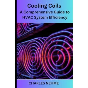 Nehme, Charles Cooling Coils: A Comprehensive Guide to HVAC System Efficiency Nehme, Charles Cooling Coils: A Comprehensive Guide to HVAC System Efficiency