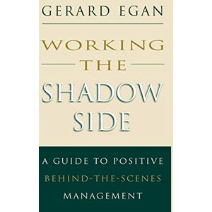 Egan, Gerard Working the Shadow Side: A Guide to Positive Behind-the-Scenes Management (Jossey-Bass Management) Egan, Gerard Working the Shadow Side: A Guide to Positive Behind-the-Scenes Management (Jossey-Bass Management)