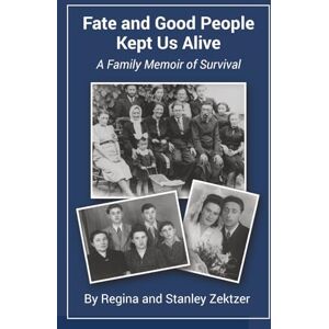 Zektzer, Regina Fate and Good People Kept Us Alive: A Family Memoir of Survival Zektzer, Regina Fate and Good People Kept Us Alive: A Family Memoir of Survival