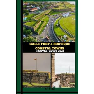 DELLAR, FAV GALLE FORT & BOUTIQUE COASTAL TOWNS TRAVEL GUIDE 2025 (Destination Insights travel guide) DELLAR, FAV GALLE FORT & BOUTIQUE COASTAL TOWNS TRAVEL GUIDE 2025 (Destination Insights travel guide)