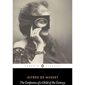 de Musset, Alfred The Confession of a Child of the Century (Penguin Classics) de Musset, Alfred The Confession of a Child of the Century (Penguin Classics)