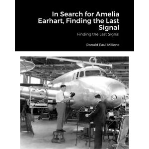 Milione, Ronald In Search for Amelia Earhart, Finding the Last Signal: Finding the Last Signal Milione, Ronald In Search for Amelia Earhart, Finding the Last Signal: Finding the Last Signal