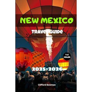 Bowman, Clifford New Mexico Travel Guide 2025-2026: Where Tradition Meets Adventure in the Hearts of the Southwest Bowman, Clifford New Mexico Travel Guide 2025-2026: Where Tradition Meets Adventure in the Hearts of the Southwest