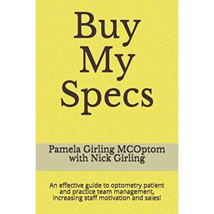 Girling MCOptom, Pamela Buy My Specs: An effective guide to optometry patient and practice team management, increasing staff motivation and sales! Girling MCOptom, Pamela Buy My Specs: An effective guide to optometry patient and practice team management, increasing staff motivation and sales!