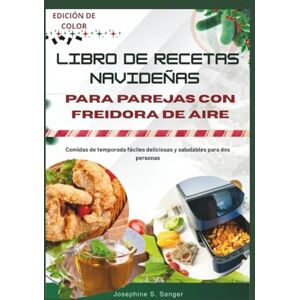 S. Sanger, Josephine libro de recetas navideñas para parejas con freidora de aire: Comidas de temporada fáciles deliciosas y saludables para dos personas (christmas) S. Sanger, Josephine libro de recetas navideñas para parejas con freidora de aire: Comidas de temporada fáciles deliciosas y saludables para dos personas (christmas)