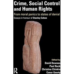 Crime, Social Control and Human Rights: From Moral Panics to States of Denial, Essays in Honour of Stanley Cohen Crime, Social Control and Human Rights: From Moral Panics to States of Denial, Essays in Honour of Stanley Cohen