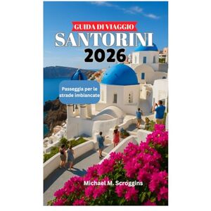 Scroggins, Michael M. GUIDA DI VIAGGIO A SANTORINI 2026: Passeggia per le strade imbiancate Scroggins, Michael M. GUIDA DI VIAGGIO A SANTORINI 2026: Passeggia per le strade imbiancate