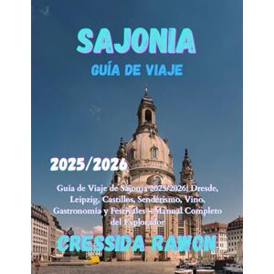 Rawon, Cressida Guía de Viaje de Sajonia 2025/2026: Guía de Viaje de Sajonia 2025/2026: Dresde, Leipzig, Castillos, Senderismo, Vino, Gastronomía y Festivales – Manual Completo del Explorador Rawon, Cressida Guía de Viaje de Sajonia 2025/2026: Guía de Viaje de Sajonia 2025/2026: Dresde, Leipzig, Castillos, Senderismo, Vino, Gastronomía y Festivales – Manual Completo del Explorador
