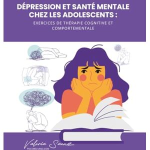 Saenz, Valeria Dépression et santé mentale chez les adolescents : exercices de thérapie cognitive et comportementale Saenz, Valeria Dépression et santé mentale chez les adolescents : exercices de thérapie cognitive et comportementale