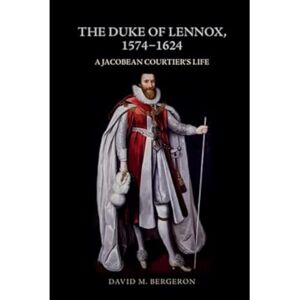 Bergeron, David M. The Duke of Lennox, 1574-1624: A Jacobean Courtier's Life Bergeron, David M. The Duke of Lennox, 1574-1624: A Jacobean Courtier's Life