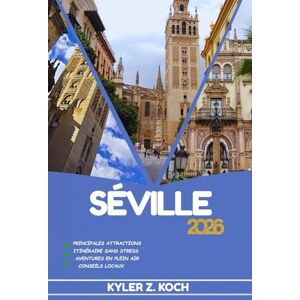 KOCH, KYLER Z. SÉVILLE GUIDE DE VOYAGE: Découvrez les meilleures attractions, activités de plein air, trésors cachés et excursions d'une journée pour les voyageurs aventureux KOCH, KYLER Z. SÉVILLE GUIDE DE VOYAGE: Découvrez les meilleures attractions, activités de plein air, trésors cachés et excursions d'une journée pour les voyageurs aventureux