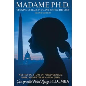 Gwynette Ford Lacy PH D, Mba Madame Ph.D.: Growing Up Black in DC and Beating the Odds: Nettie's DC Story of Perseverance, Hope and Determination (PHD) Gwynette Ford Lacy PH D, Mba Madame Ph.D.: Growing Up Black in DC and Beating the Odds: Nettie's DC Story of Perseverance, Hope and Determination (PHD)