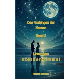 Wegner, Helmut Verlangen der herzen, Band1: Unter dem Sternenhimmel Wegner, Helmut Verlangen der herzen, Band1: Unter dem Sternenhimmel
