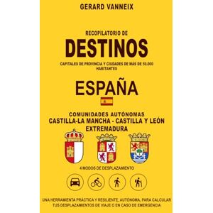 Vanneix, Gérard DESTINOS: Distancias y duraciones desde las comunidades autónomas de Castilla y León, Castilla-La Mancha y Extremadura (DESTINOS ESPAÑA) Vanneix, Gérard DESTINOS: Distancias y duraciones desde las comunidades autónomas de Castilla y León, Castilla-La Mancha y Extremadura (DESTINOS ESPAÑA)