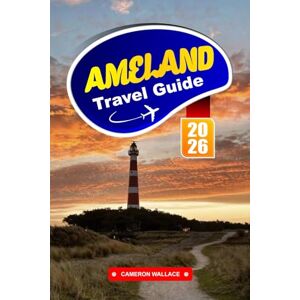 WALLACE, CAMERON AMELAND Travel Guide 2026: Explore Tranquil Landscapes, Sandy Beaches, and Rich Heritage on a Wadden Sea Island. WALLACE, CAMERON AMELAND Travel Guide 2026: Explore Tranquil Landscapes, Sandy Beaches, and Rich Heritage on a Wadden Sea Island.