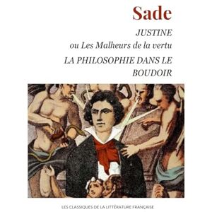 Sade, Marquis de Justine ou Les Malheurs de la vertu, suivi de La Philosophie dans le boudoir Sade, Marquis de Justine ou Les Malheurs de la vertu, suivi de La Philosophie dans le boudoir