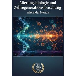 Moreau, Alexander Alterungsbiologie und Zellregenerationsforschung: 4 (Biotechnologie und menschliche Gesundheit) Moreau, Alexander Alterungsbiologie und Zellregenerationsforschung: 4 (Biotechnologie und menschliche Gesundheit)
