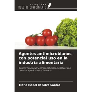 Silva Agentes antimicrobianos con potencial uso en la industria alimentaria: Caracterización de agentes naturales bioactivos con beneficios para la salud humana Silva Agentes antimicrobianos con potencial uso en la industria alimentaria: Caracterización de agentes naturales bioactivos con beneficios para la salud humana
