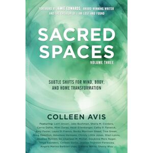 Avis, Colleen Sacred Spaces: Subtle Shifts for Mind, Body, and Home Transformation, Volume 3 Avis, Colleen Sacred Spaces: Subtle Shifts for Mind, Body, and Home Transformation, Volume 3