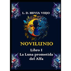 Hevia Viejo, L. D. Novilunio: La Luna prometida del Alfa (Libro I) (Novilunio: Lobos sin Luna) Hevia Viejo, L. D. Novilunio: La Luna prometida del Alfa (Libro I) (Novilunio: Lobos sin Luna)