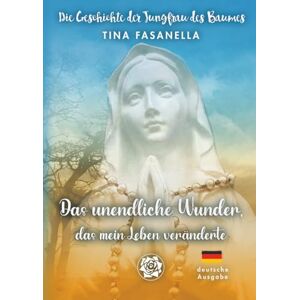 Fasanella, Tina Die Geschichte der Jungfrau des Baumes: Das unendliche Wunder, das mein Leben veränderte (Madonnina dell'Albero Collana di Preghiere e Ascolto del Cuore) Fasanella, Tina Die Geschichte der Jungfrau des Baumes: Das unendliche Wunder, das mein Leben veränderte (Madonnina dell'Albero Collana di Preghiere e Ascolto del Cuore)