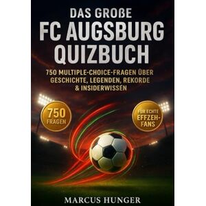 Hunger, Marcus Das große FC Augsburg Quizbuch: 750 Multiple-Choice-Fragen für echte Augsburger-Fans – über Geschichte, Spieler, Legenden, Trivia, Rekorde, ... Facts – mit Lösungen nach jeweils 50 Fragen Hunger, Marcus Das große FC Augsburg Quizbuch: 750 Multiple-Choice-Fragen für echte Augsburger-Fans – über Geschichte, Spieler, Legenden, Trivia, Rekorde, ... Facts – mit Lösungen nach jeweils 50 Fragen