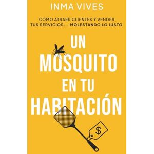 Vives, Inma Un Mosquito en tu Habitación: Cómo atraer clientes y vender servicios... Molestando lo justo. Vives, Inma Un Mosquito en tu Habitación: Cómo atraer clientes y vender servicios... Molestando lo justo.