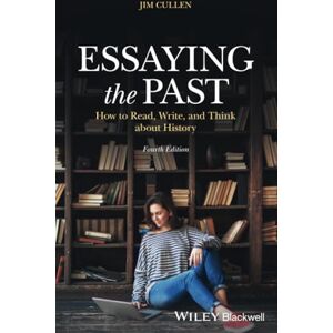 Cullen, Jim Essaying the Past: How to Read, Write, and Think about History, 4th Edition Cullen, Jim Essaying the Past: How to Read, Write, and Think about History, 4th Edition