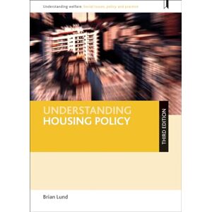 Lund, Brian Understanding housing policy (third edition) (Understanding Welfare: Social Issues, Policy and Practice) Lund, Brian Understanding housing policy (third edition) (Understanding Welfare: Social Issues, Policy and Practice)