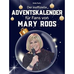 Fuchs, Emily Der inoffizielle Adventskalender für Fans von Mary Roos: 24 Tage mit deinem Star bis Weihnachten. Fanbuch und Biografie in einem. Das ideale Geschenkt für alle Fans. Fuchs, Emily Der inoffizielle Adventskalender für Fans von Mary Roos: 24 Tage mit deinem Star bis Weihnachten. Fanbuch und Biografie in einem. Das ideale Geschenkt für alle Fans.