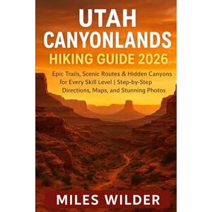 WILDER, MILES UTAH CANYONLANDS HIKING GUIDE 2026: Epic Trails, Scenic Routes & Hidden Canyons for Every Skill Level Step-by-Step Directions, Maps, and Stunning Photos (TRAILBLAZERS SERIES) WILDER, MILES UTAH CANYONLANDS HIKING GUIDE 2026: Epic Trails, Scenic Routes & Hidden Canyons for Every Skill Level Step-by-Step Directions, Maps, and Stunning Photos (TRAILBLAZERS SERIES)