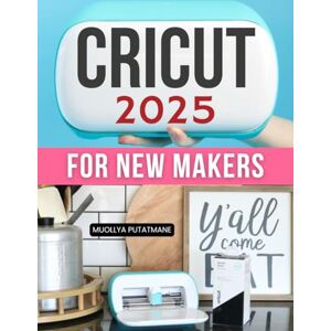 Muollya Putatmane Cricut 2025 for New Makers: Master Modern Crafting With Step By Step Guidance For Vinyl Paper Leather And Infusible Ink To Create Personalized Projects With Confidence Muollya Putatmane Cricut 2025 for New Makers: Master Modern Crafting With Step By Step Guidance For Vinyl Paper Leather And Infusible Ink To Create Personalized Projects With Confidence