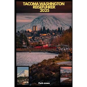 Crown TACOMA WASHINGTON REISEFÜHRER 2025 (YOUR TRAVEL ROAD MAP TO YOUR DESTINATION AROUND THE CONTINETS) Crown TACOMA WASHINGTON REISEFÜHRER 2025 (YOUR TRAVEL ROAD MAP TO YOUR DESTINATION AROUND THE CONTINETS)