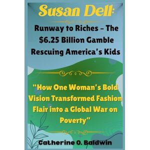 Baldwin, Catherine O. Susan Dell: Runway to Riches – The $6.25 Billion Gamble Rescuing America’s Kids: “How One Woman’s Bold Vision Transformed Fashion Flair into a Global War on Poverty” Baldwin, Catherine O. Susan Dell: Runway to Riches – The $6.25 Billion Gamble Rescuing America’s Kids: “How One Woman’s Bold Vision Transformed Fashion Flair into a Global War on Poverty”