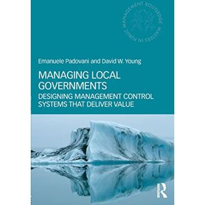 Padovani, Emanuele Managing Local Governments: Designing Management Control Systems that Deliver Value (Routledge Masters in Public Management) Padovani, Emanuele Managing Local Governments: Designing Management Control Systems that Deliver Value (Routledge Masters in Public Management)