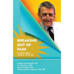 Leonard-Segal MD, Andrea Breaking Out Of Pain: Living the Legacy of John E. Sarno, MD. Leonard-Segal MD, Andrea Breaking Out Of Pain: Living the Legacy of John E. Sarno, MD.